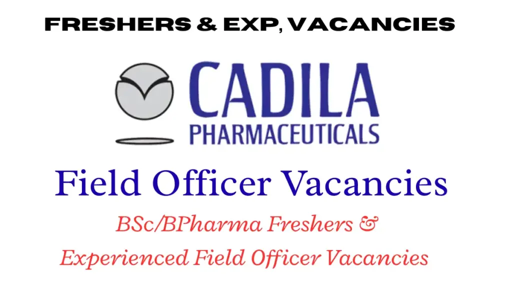 BSc, B Pharma Freshers & Experienced Field Officer Vacancies | Cadila Pharmaceuticals