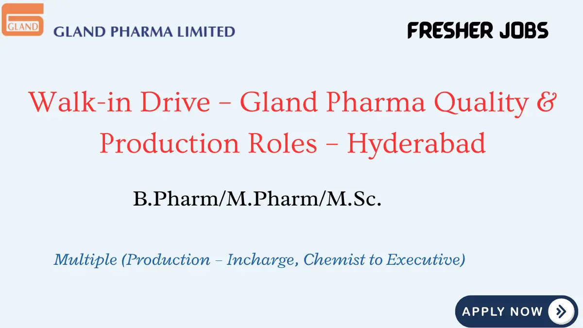Walk-in Drive – Gland Pharma Quality & Production Roles – Hyderabad